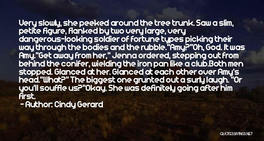 Cindy Gerard Quotes: Very Slowly, She Peeked Around The Tree Trunk. Saw A Slim, Petite Figure, Flanked By Two Very Large, Very Dangerous-looking