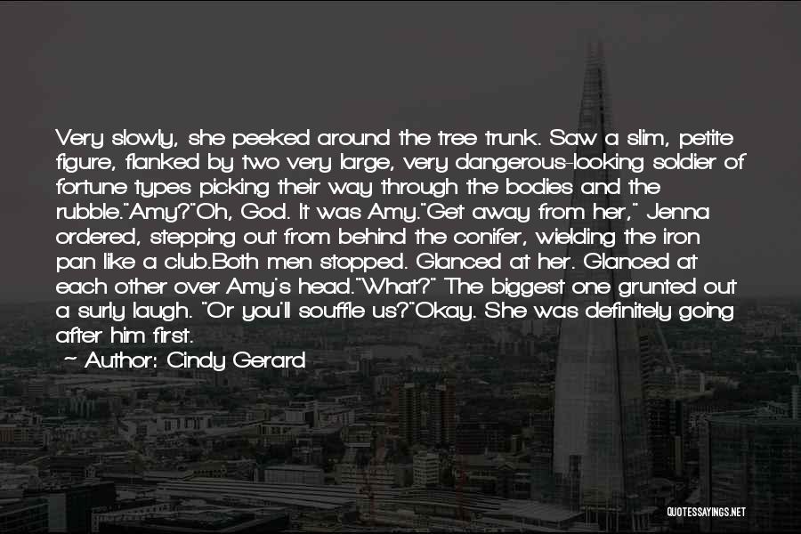 Cindy Gerard Quotes: Very Slowly, She Peeked Around The Tree Trunk. Saw A Slim, Petite Figure, Flanked By Two Very Large, Very Dangerous-looking