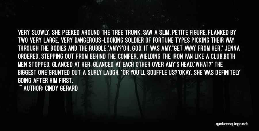 Cindy Gerard Quotes: Very Slowly, She Peeked Around The Tree Trunk. Saw A Slim, Petite Figure, Flanked By Two Very Large, Very Dangerous-looking