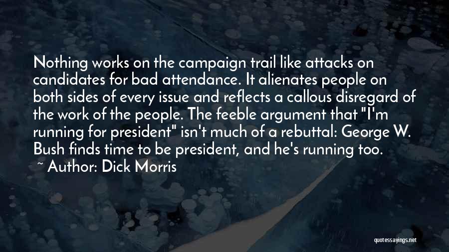 Dick Morris Quotes: Nothing Works On The Campaign Trail Like Attacks On Candidates For Bad Attendance. It Alienates People On Both Sides Of