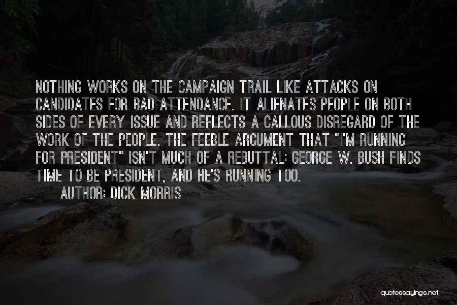 Dick Morris Quotes: Nothing Works On The Campaign Trail Like Attacks On Candidates For Bad Attendance. It Alienates People On Both Sides Of