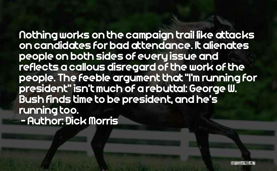 Dick Morris Quotes: Nothing Works On The Campaign Trail Like Attacks On Candidates For Bad Attendance. It Alienates People On Both Sides Of