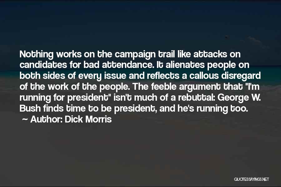 Dick Morris Quotes: Nothing Works On The Campaign Trail Like Attacks On Candidates For Bad Attendance. It Alienates People On Both Sides Of