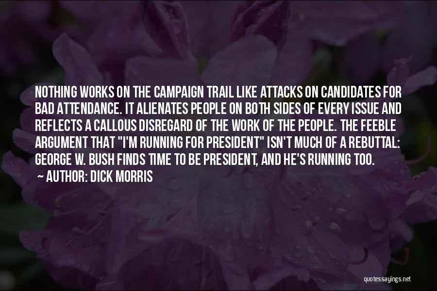 Dick Morris Quotes: Nothing Works On The Campaign Trail Like Attacks On Candidates For Bad Attendance. It Alienates People On Both Sides Of