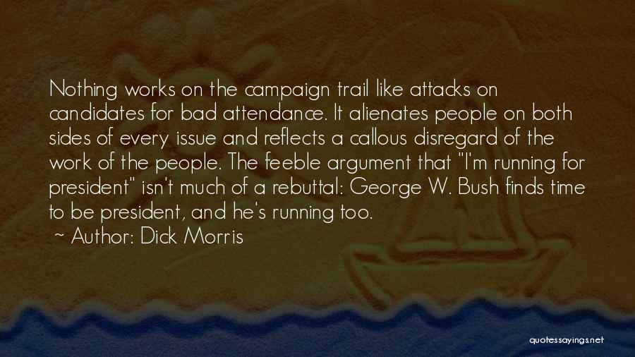 Dick Morris Quotes: Nothing Works On The Campaign Trail Like Attacks On Candidates For Bad Attendance. It Alienates People On Both Sides Of