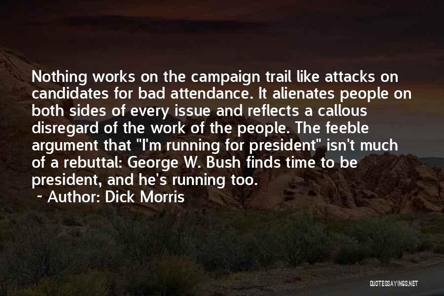 Dick Morris Quotes: Nothing Works On The Campaign Trail Like Attacks On Candidates For Bad Attendance. It Alienates People On Both Sides Of