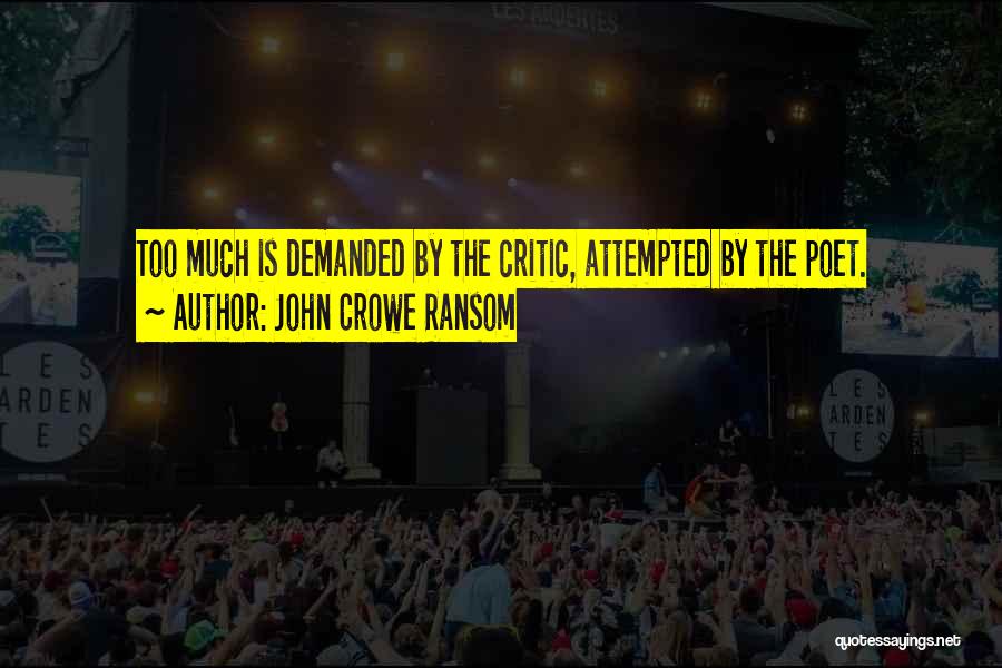 John Crowe Ransom Quotes: Too Much Is Demanded By The Critic, Attempted By The Poet.