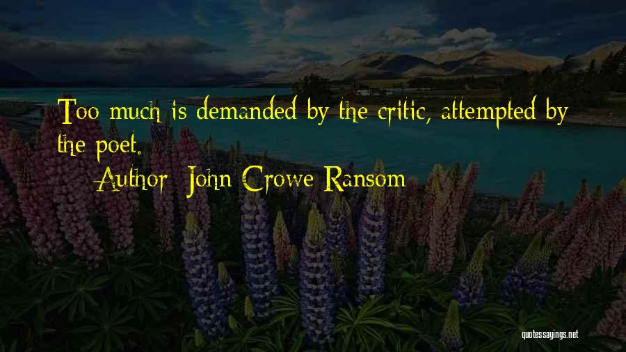 John Crowe Ransom Quotes: Too Much Is Demanded By The Critic, Attempted By The Poet.