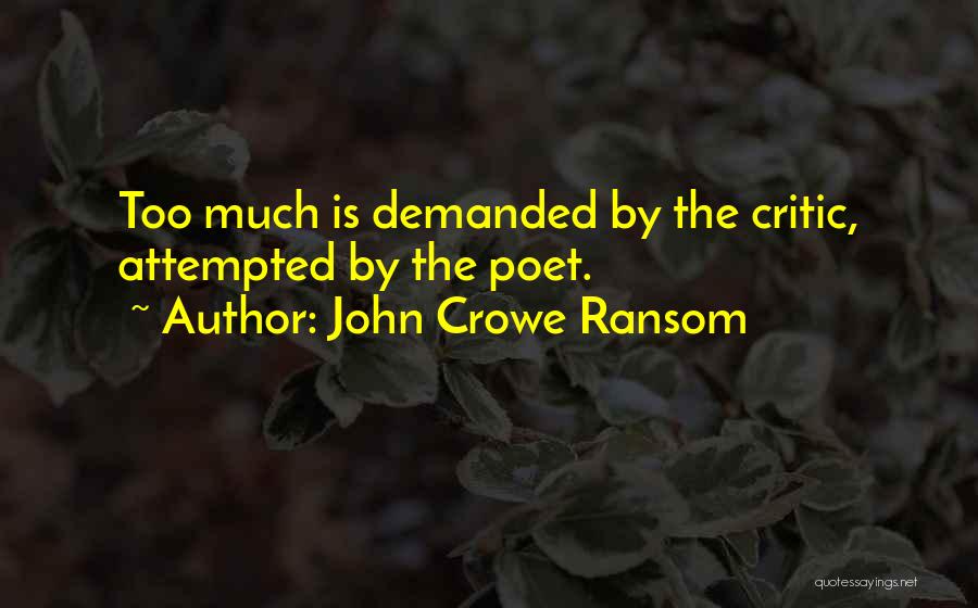 John Crowe Ransom Quotes: Too Much Is Demanded By The Critic, Attempted By The Poet.