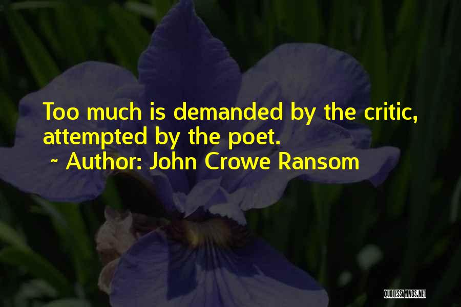 John Crowe Ransom Quotes: Too Much Is Demanded By The Critic, Attempted By The Poet.