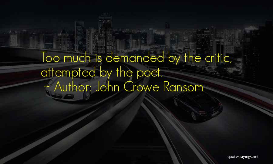 John Crowe Ransom Quotes: Too Much Is Demanded By The Critic, Attempted By The Poet.