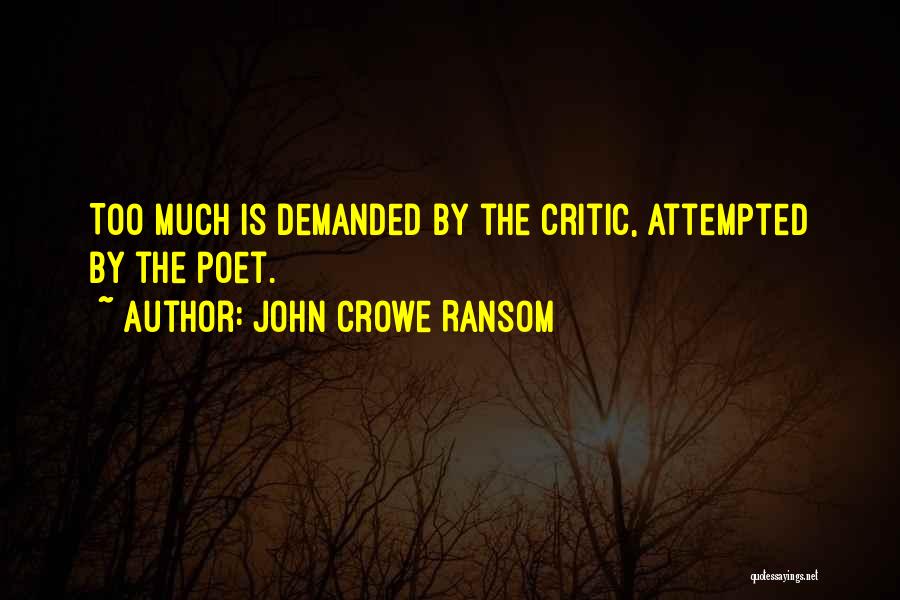 John Crowe Ransom Quotes: Too Much Is Demanded By The Critic, Attempted By The Poet.