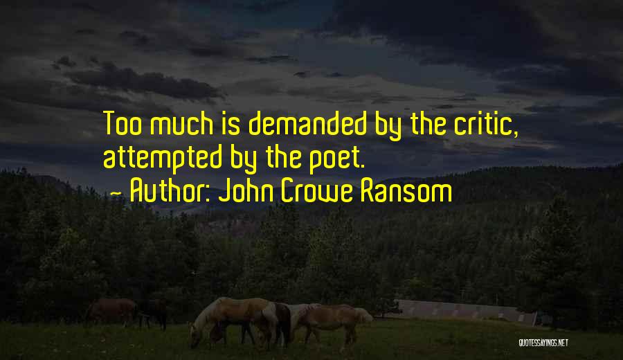 John Crowe Ransom Quotes: Too Much Is Demanded By The Critic, Attempted By The Poet.