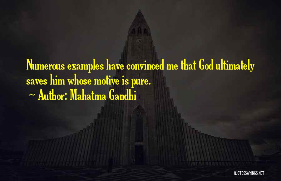 Mahatma Gandhi Quotes: Numerous Examples Have Convinced Me That God Ultimately Saves Him Whose Motive Is Pure.