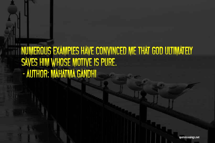 Mahatma Gandhi Quotes: Numerous Examples Have Convinced Me That God Ultimately Saves Him Whose Motive Is Pure.