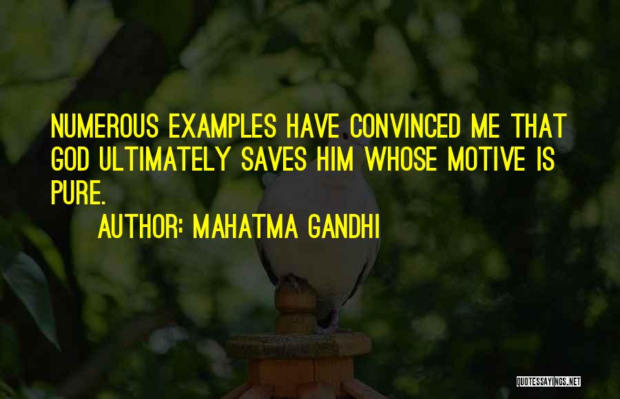 Mahatma Gandhi Quotes: Numerous Examples Have Convinced Me That God Ultimately Saves Him Whose Motive Is Pure.