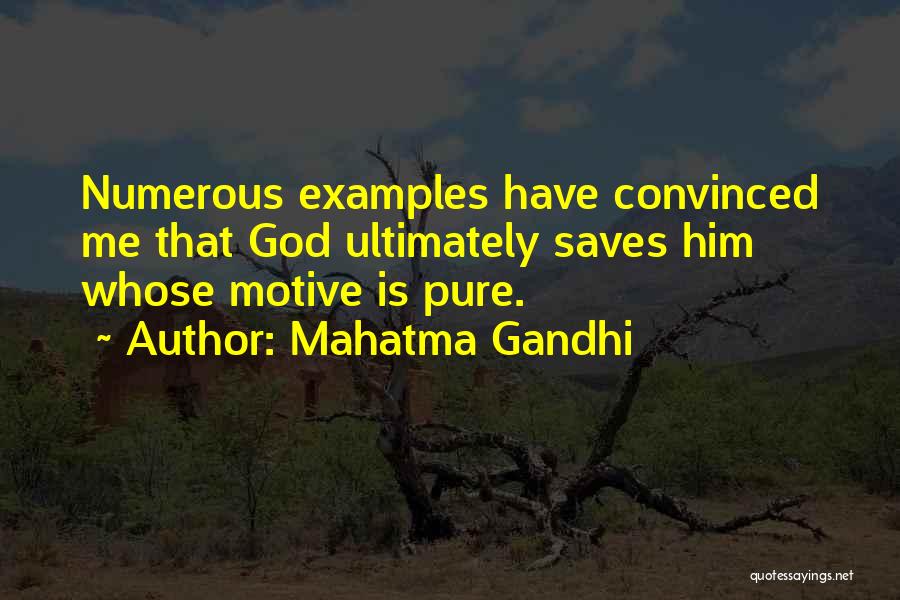 Mahatma Gandhi Quotes: Numerous Examples Have Convinced Me That God Ultimately Saves Him Whose Motive Is Pure.