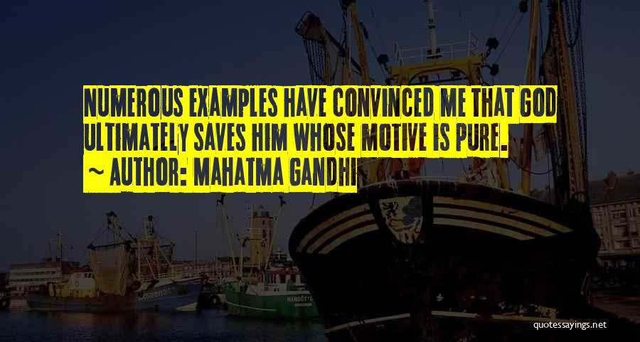 Mahatma Gandhi Quotes: Numerous Examples Have Convinced Me That God Ultimately Saves Him Whose Motive Is Pure.