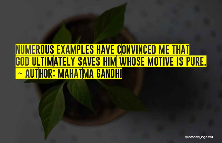 Mahatma Gandhi Quotes: Numerous Examples Have Convinced Me That God Ultimately Saves Him Whose Motive Is Pure.