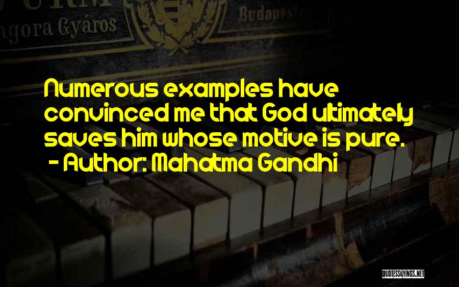 Mahatma Gandhi Quotes: Numerous Examples Have Convinced Me That God Ultimately Saves Him Whose Motive Is Pure.