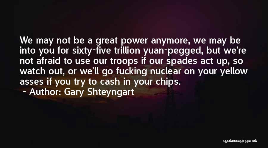 Gary Shteyngart Quotes: We May Not Be A Great Power Anymore, We May Be Into You For Sixty-five Trillion Yuan-pegged, But We're Not