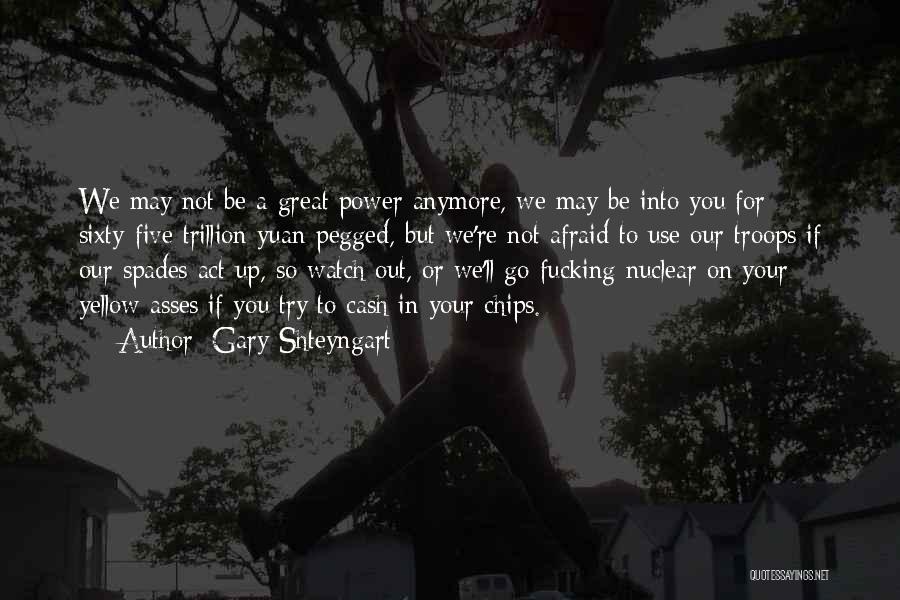 Gary Shteyngart Quotes: We May Not Be A Great Power Anymore, We May Be Into You For Sixty-five Trillion Yuan-pegged, But We're Not