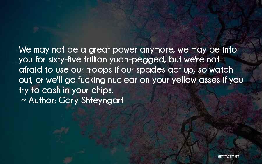 Gary Shteyngart Quotes: We May Not Be A Great Power Anymore, We May Be Into You For Sixty-five Trillion Yuan-pegged, But We're Not