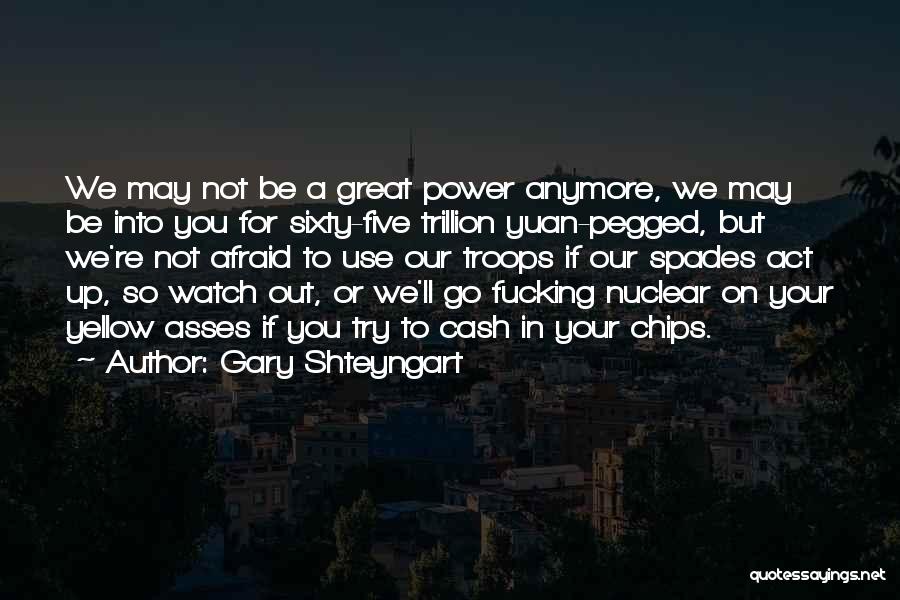 Gary Shteyngart Quotes: We May Not Be A Great Power Anymore, We May Be Into You For Sixty-five Trillion Yuan-pegged, But We're Not