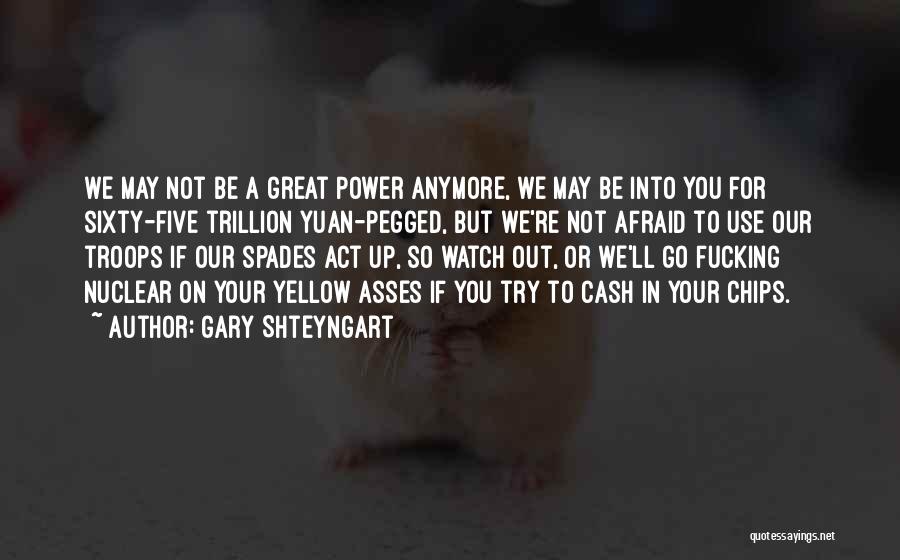 Gary Shteyngart Quotes: We May Not Be A Great Power Anymore, We May Be Into You For Sixty-five Trillion Yuan-pegged, But We're Not