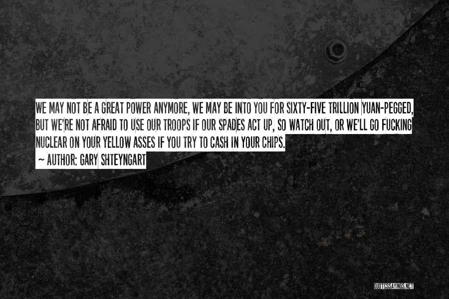 Gary Shteyngart Quotes: We May Not Be A Great Power Anymore, We May Be Into You For Sixty-five Trillion Yuan-pegged, But We're Not