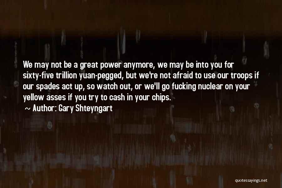 Gary Shteyngart Quotes: We May Not Be A Great Power Anymore, We May Be Into You For Sixty-five Trillion Yuan-pegged, But We're Not