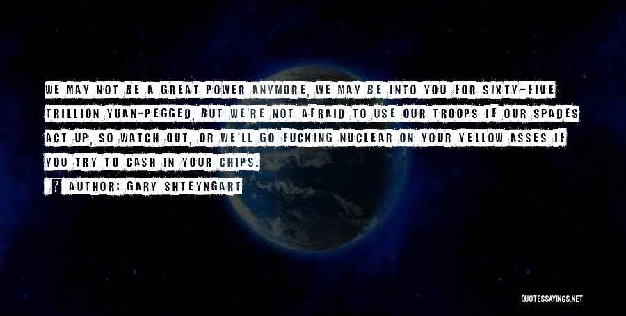 Gary Shteyngart Quotes: We May Not Be A Great Power Anymore, We May Be Into You For Sixty-five Trillion Yuan-pegged, But We're Not