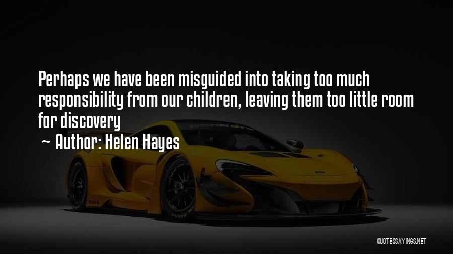 Helen Hayes Quotes: Perhaps We Have Been Misguided Into Taking Too Much Responsibility From Our Children, Leaving Them Too Little Room For Discovery