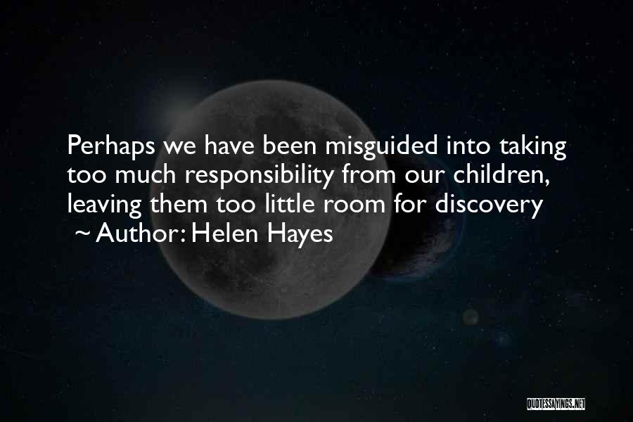 Helen Hayes Quotes: Perhaps We Have Been Misguided Into Taking Too Much Responsibility From Our Children, Leaving Them Too Little Room For Discovery