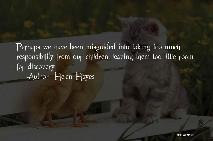 Helen Hayes Quotes: Perhaps We Have Been Misguided Into Taking Too Much Responsibility From Our Children, Leaving Them Too Little Room For Discovery