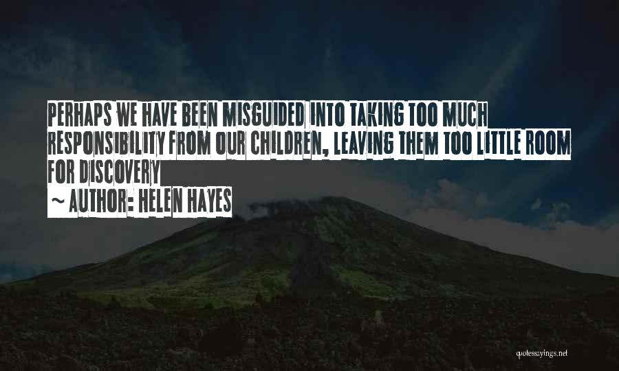 Helen Hayes Quotes: Perhaps We Have Been Misguided Into Taking Too Much Responsibility From Our Children, Leaving Them Too Little Room For Discovery