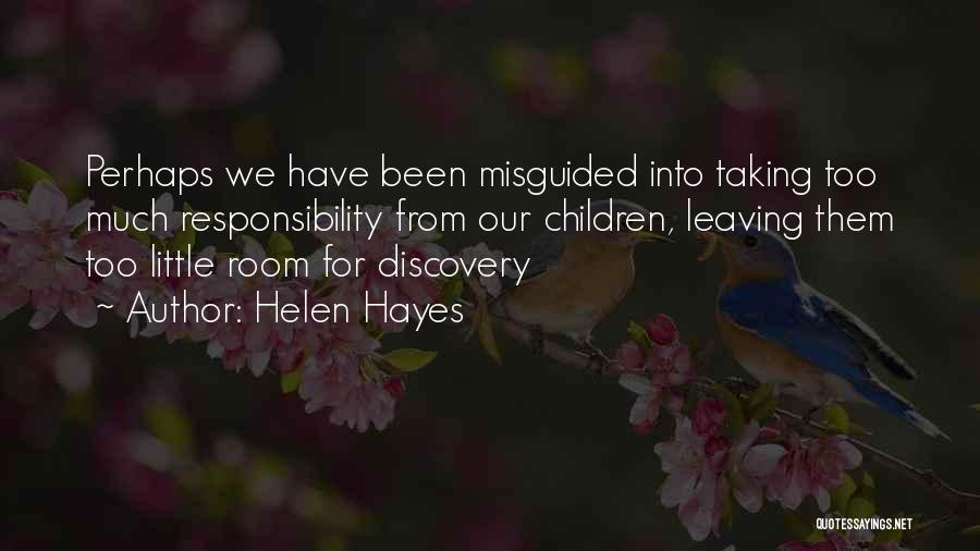 Helen Hayes Quotes: Perhaps We Have Been Misguided Into Taking Too Much Responsibility From Our Children, Leaving Them Too Little Room For Discovery