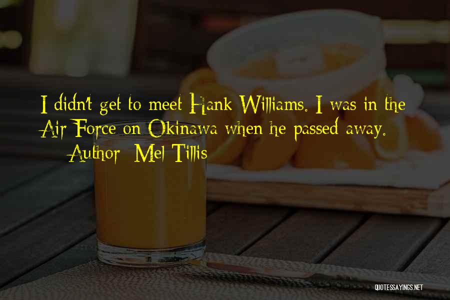 Mel Tillis Quotes: I Didn't Get To Meet Hank Williams. I Was In The Air Force On Okinawa When He Passed Away.