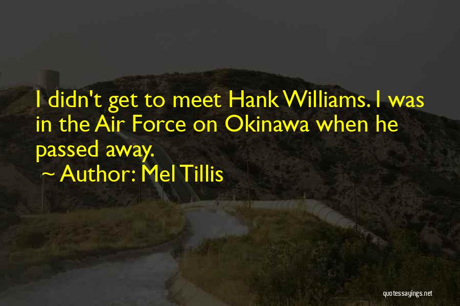 Mel Tillis Quotes: I Didn't Get To Meet Hank Williams. I Was In The Air Force On Okinawa When He Passed Away.