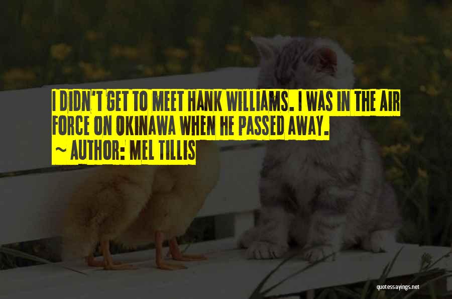 Mel Tillis Quotes: I Didn't Get To Meet Hank Williams. I Was In The Air Force On Okinawa When He Passed Away.