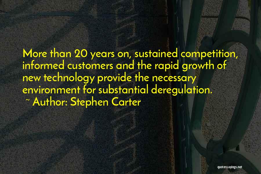 Stephen Carter Quotes: More Than 20 Years On, Sustained Competition, Informed Customers And The Rapid Growth Of New Technology Provide The Necessary Environment