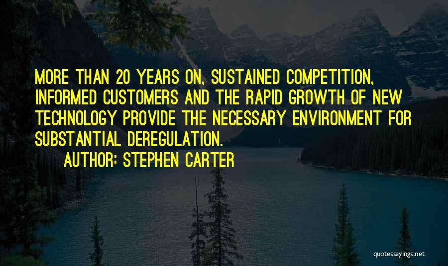 Stephen Carter Quotes: More Than 20 Years On, Sustained Competition, Informed Customers And The Rapid Growth Of New Technology Provide The Necessary Environment