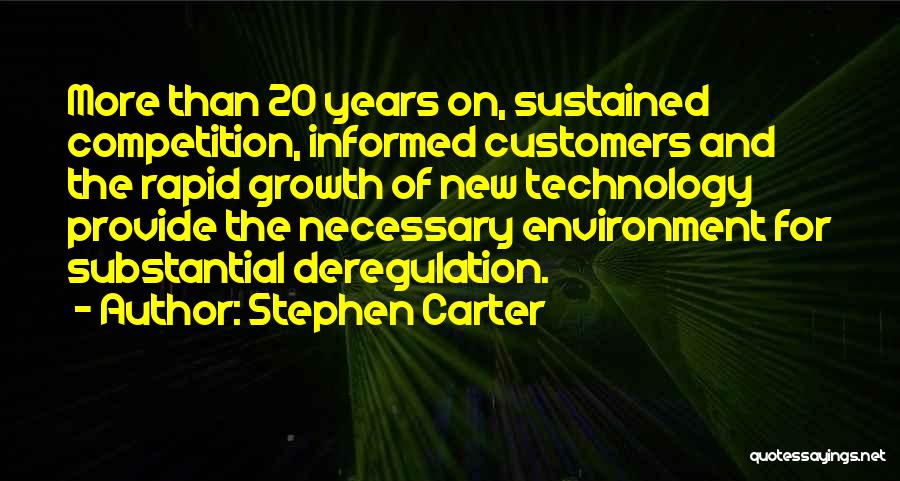 Stephen Carter Quotes: More Than 20 Years On, Sustained Competition, Informed Customers And The Rapid Growth Of New Technology Provide The Necessary Environment