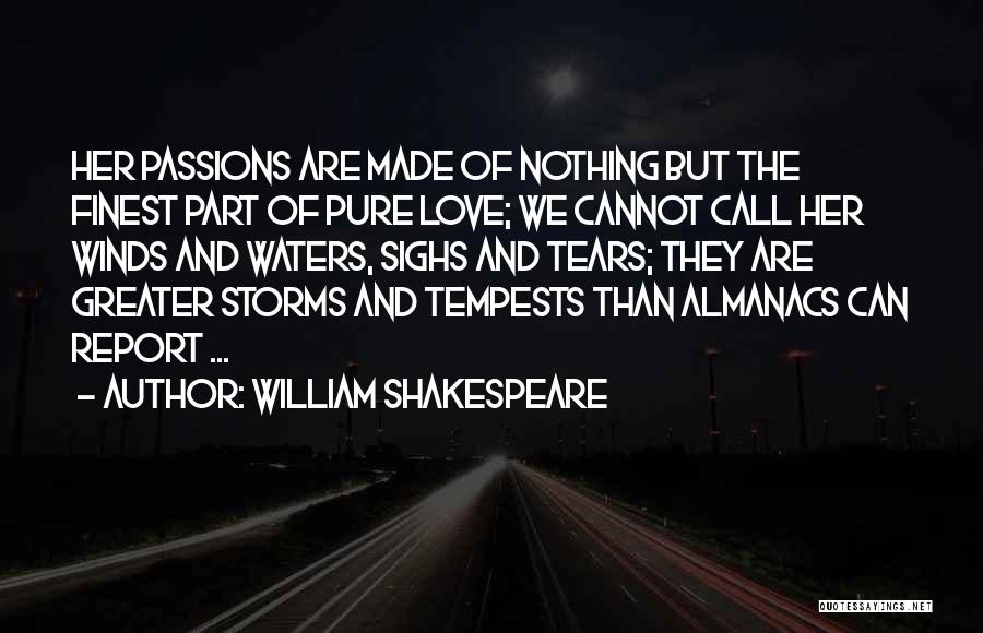 William Shakespeare Quotes: Her Passions Are Made Of Nothing But The Finest Part Of Pure Love; We Cannot Call Her Winds And Waters,