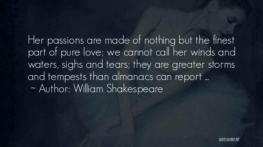 William Shakespeare Quotes: Her Passions Are Made Of Nothing But The Finest Part Of Pure Love; We Cannot Call Her Winds And Waters,