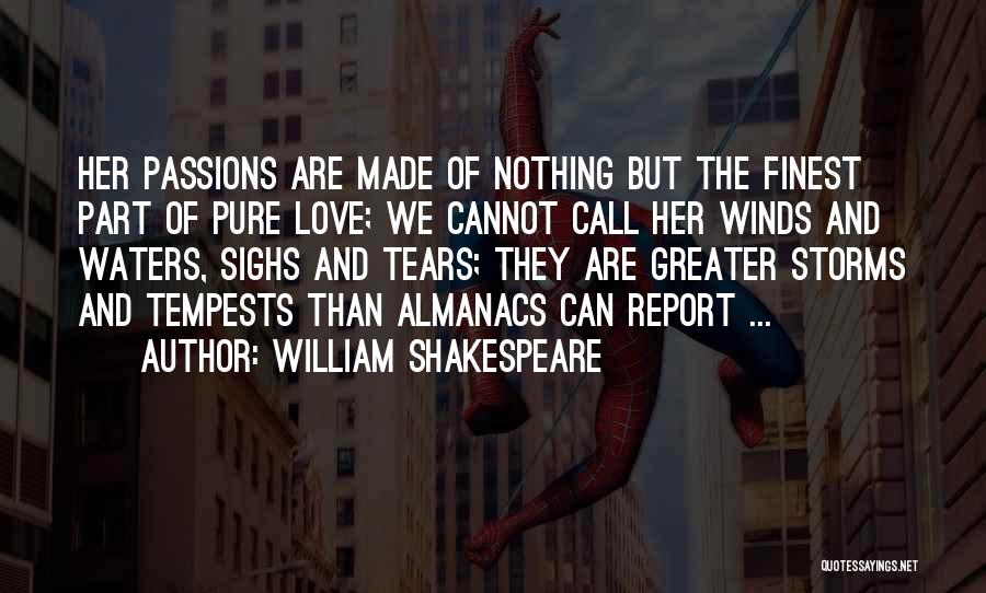 William Shakespeare Quotes: Her Passions Are Made Of Nothing But The Finest Part Of Pure Love; We Cannot Call Her Winds And Waters,