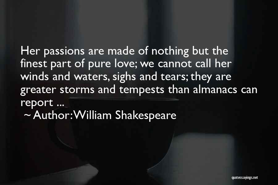 William Shakespeare Quotes: Her Passions Are Made Of Nothing But The Finest Part Of Pure Love; We Cannot Call Her Winds And Waters,