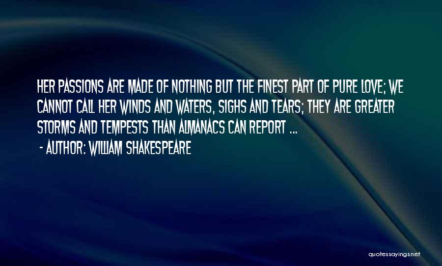 William Shakespeare Quotes: Her Passions Are Made Of Nothing But The Finest Part Of Pure Love; We Cannot Call Her Winds And Waters,