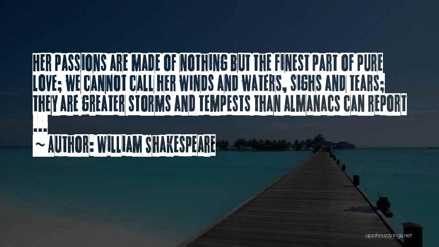 William Shakespeare Quotes: Her Passions Are Made Of Nothing But The Finest Part Of Pure Love; We Cannot Call Her Winds And Waters,