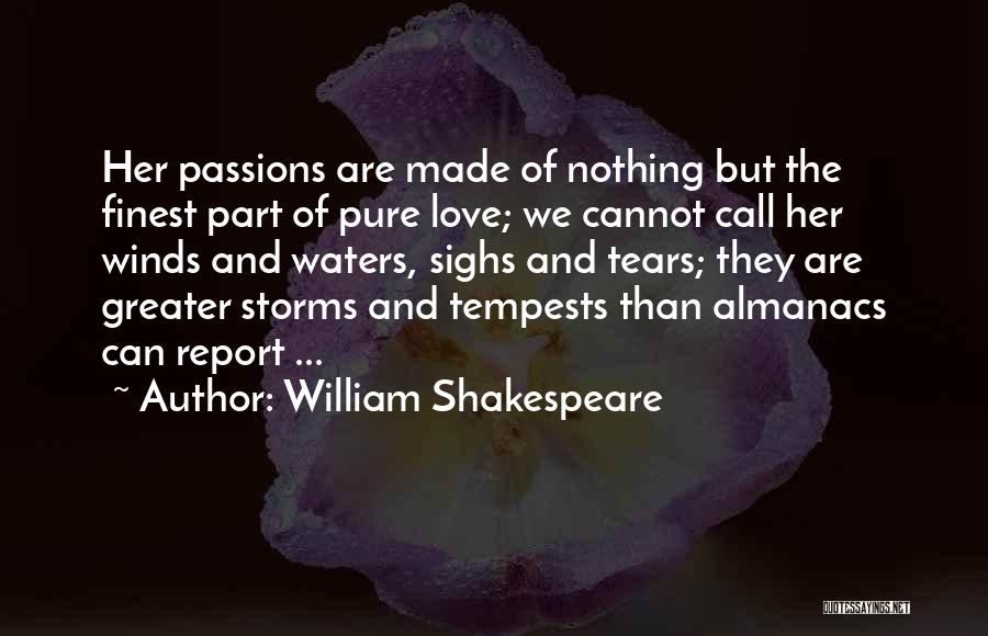 William Shakespeare Quotes: Her Passions Are Made Of Nothing But The Finest Part Of Pure Love; We Cannot Call Her Winds And Waters,